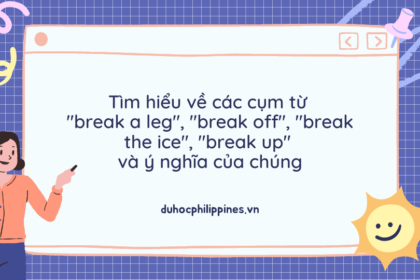 Tìm hiểu về các cụm từ "break a leg", "break off", "break the ice", "break up" và ý nghĩa của chúng