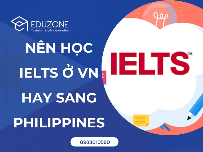 Nên học IELTS tại Việt Nam hay sang Philippines? Phân tích chi phí và hiệu quả